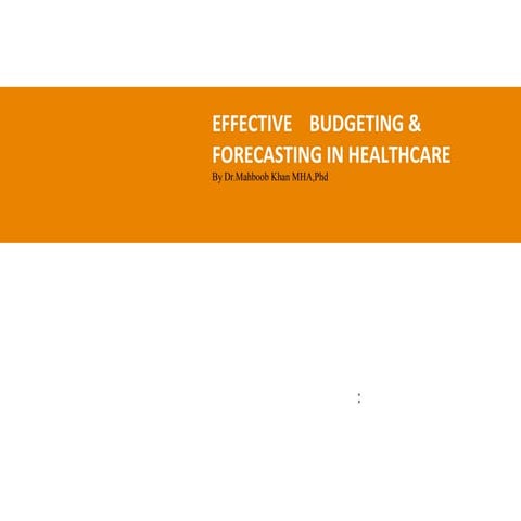 EFFECTIVE BUDGETING & FORECASTING IN HEALTHCARE By Dr.Mahboob Khan MHA,Phd 