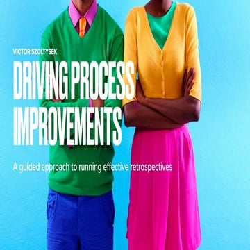 Driving Process Improvements - A Guided Approach to Running Effective Retrosp...