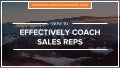 How to Effectively Coach Sales Reps into Top Performers