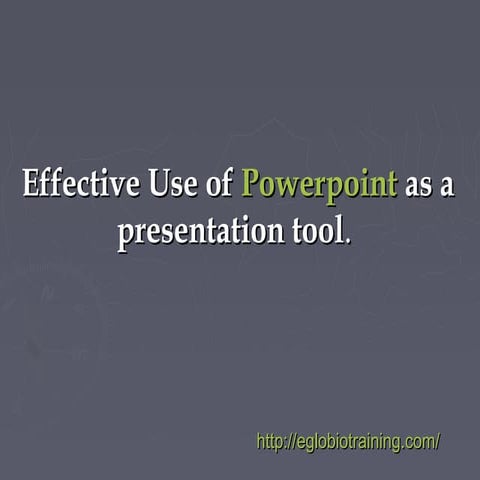 Effective use of powerpoint as a presentation tool.