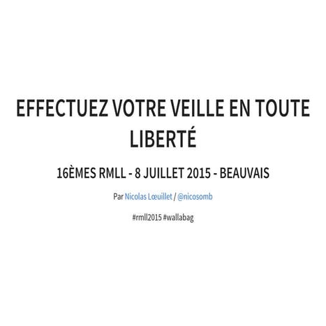 Effectuez votre veille en toute liberté ! RMLL 2015 - Beauvais