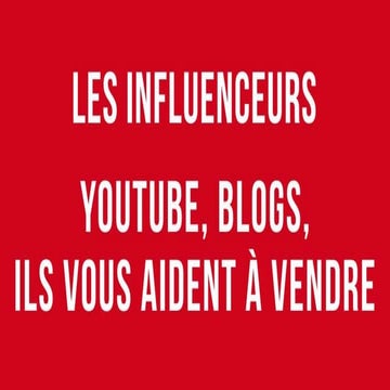 Les influenceurs - Youtube, blogs, ils vous aident à vendre