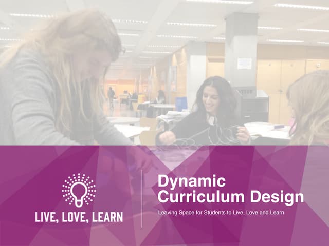 Designing Dynamic Curricula: Leaving Space for Students to Live, Love and Learn