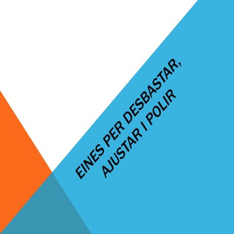 Eines per desbastar, ajustar i polir (tecno).