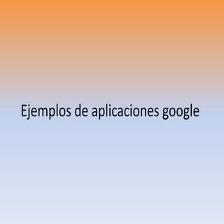Ejemplos de aplicaciones google