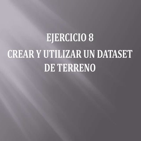 Ejercicio 8: Crear y utilizar un dataset de terreno