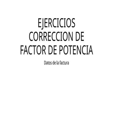 EJERCICIOS CORRECCION DE FACTOR DE POTENCIA Facturas.pptx