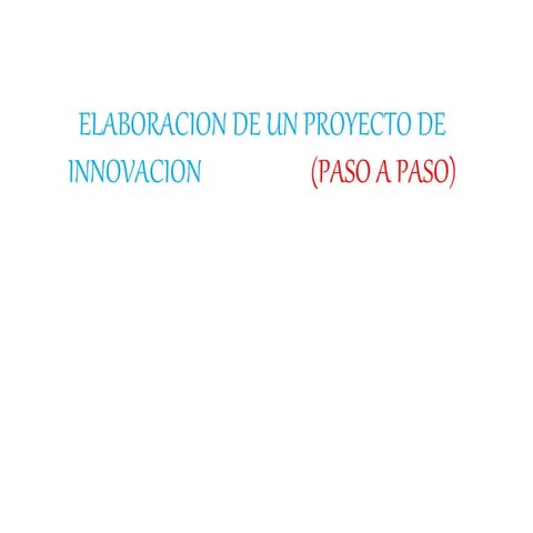 PASOS PARA LA ELABORACION DE UN PROYECTO DE INNOVACION | PPTX