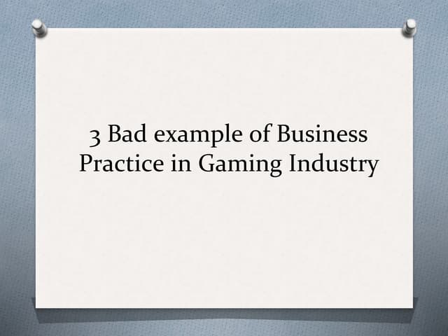 3 bad example of business practice in gaming