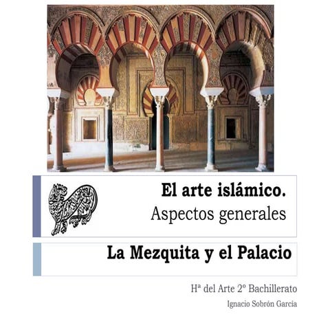 El arte islámico, aspectos generales. La Mezquita y el Palacio