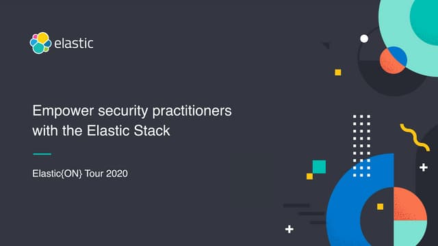 Empower your security practitioners with the Elastic Stack