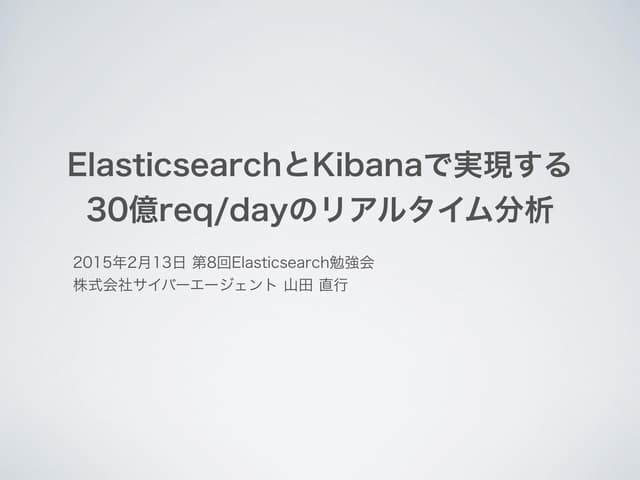 Elasticsearch勉強会第8回 ElasticsearchとKibanaで実現する 30億req/dayのリアルタイム分析