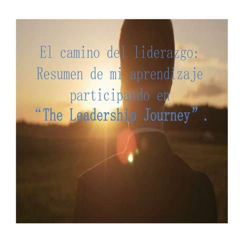El camino del liderazgo: Resumen de mi aprendizaje participando en “The Leadership Journey”.