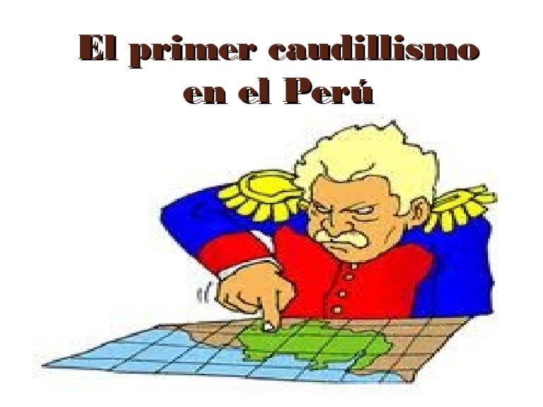 El caudillismo en el perú El caudillismo en el perú