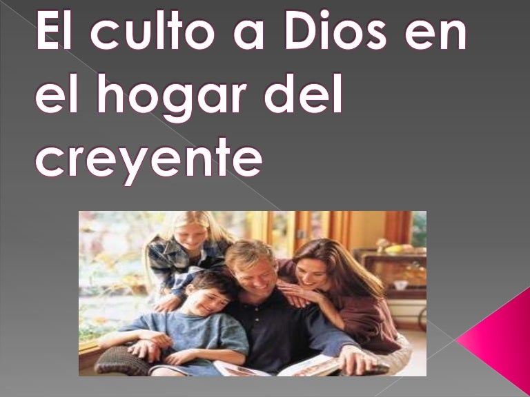 El culto a dios en el hogar del creyente El culto a dios en el hogar del creyente