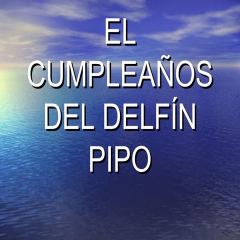 El cumpleaños del delfín pipo