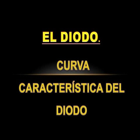 El diodo, curva caracteristica del diodo