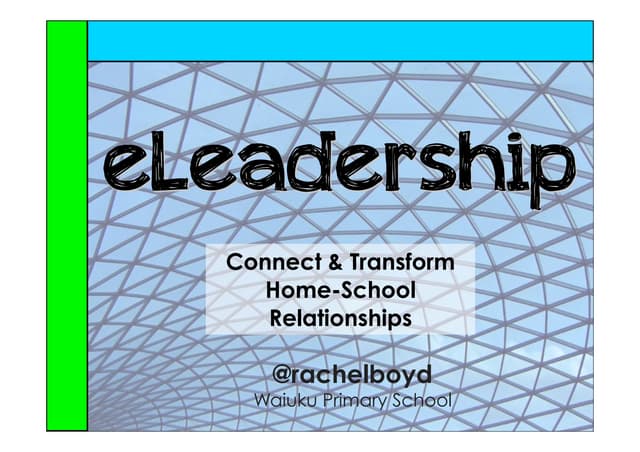 eLeadership: Utilising powerful, free social media tools to connect & transform home-school relationships - Rachel Boyd