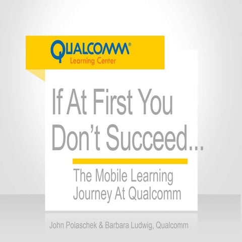 If At First You Don't Succeed... The Mobile Learning Journey at Qualcomm