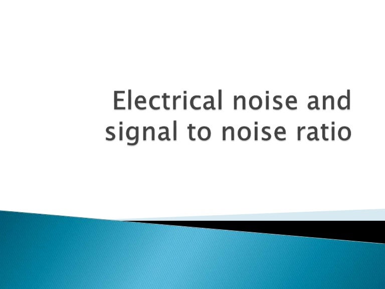Electrical noise and signal to noise ratio