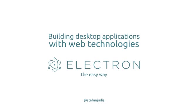 Building desktop applications with web technologies - ELECTRON the easy way