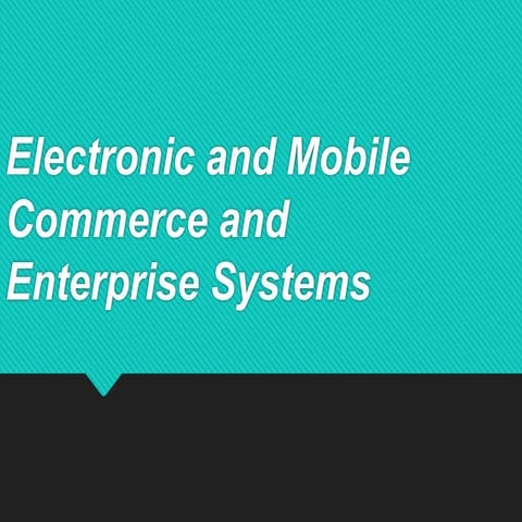 Electronic and mobile commerce and enterprise systems