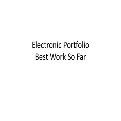 Electronic portfolio -best work so far