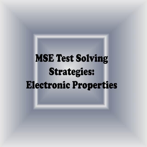 MSEASUSlides: MSE Test Solving Strategies: Electronic Properties