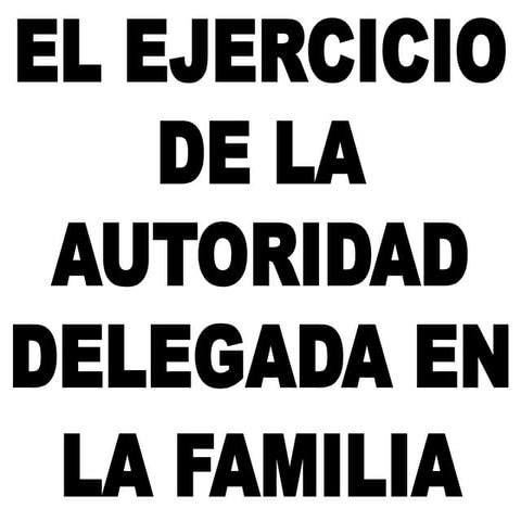El ejercicio de la autoridad delegada en la familia