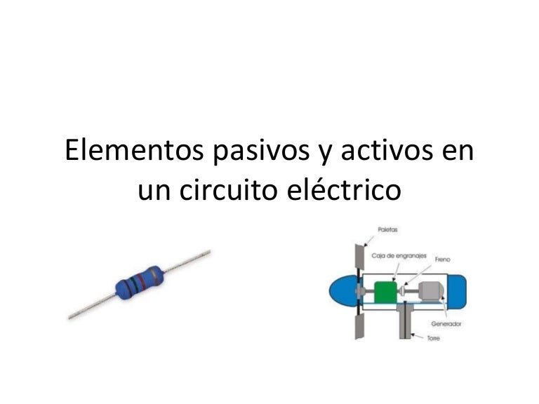 Elementos pasivos y activos en un circuito eléctrico Elementos pasivos y activos en un circuito eléctrico