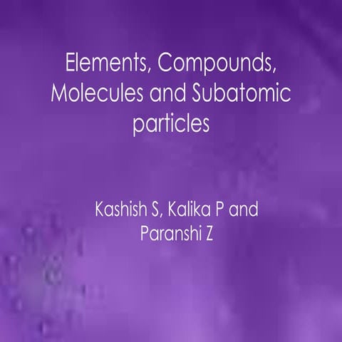 Elements, compounds, molecules and subatomic particles 