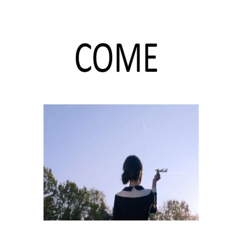 Come