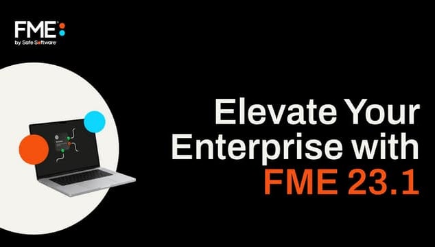 Elevate Your Enterprise with FME 23.1