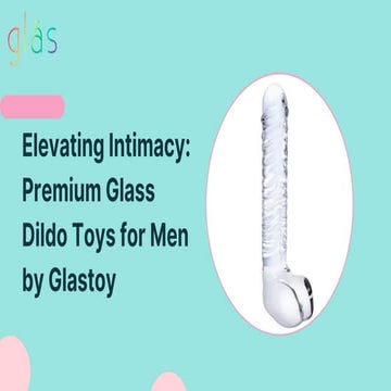 Elevating Intimacy: Premium Glass Dildo Toys for Men by Glastoy.pptx