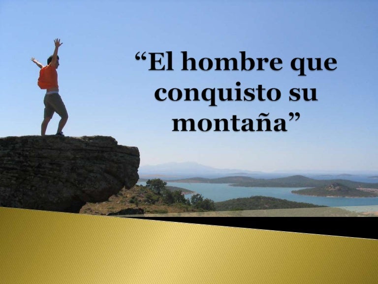 El Hombre Que Conquisto Su Montana Una parte de la tierra ya ha sido. el hombre que conquisto su montana