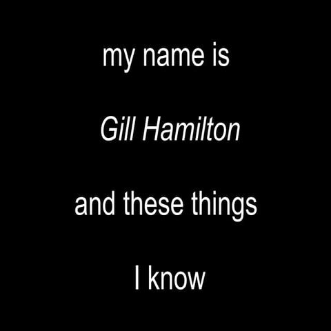 My name is Gill Hamilton and these things I know