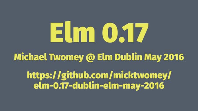 Elm 0.17 at Dublin Elm Meetup May 2016
