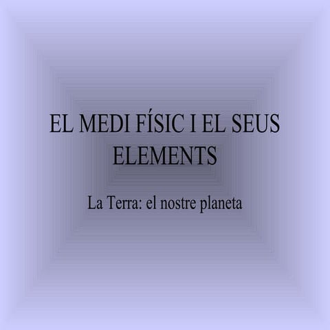 El medi fisic i els seus elements  la terra