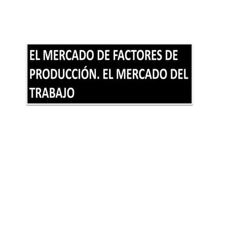 El mercado de factores de producción. el mercado deel trabajo