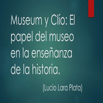 El papel del museo en la enseñanza de la historia | PPTX