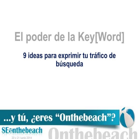 El poder de la key[word]: 9 ideas para exprimir tu tráfico de búsqueda | SEonthebeach 2014
