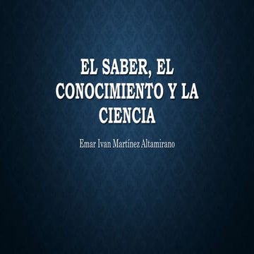 El saber, el conocimiento y la ciencia | PPTX