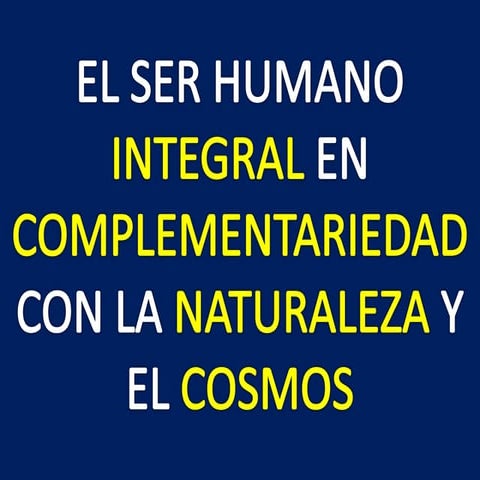 EL SER HUMANO INTEGRAL EN COMPLEMENTARIEDAD CON LA NATURALEZA Y EL ...