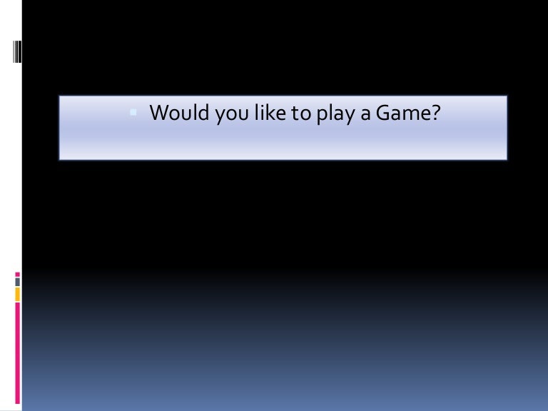 would you like to play a game