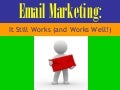 Email Marketing: It Still Works (and Works Well!)