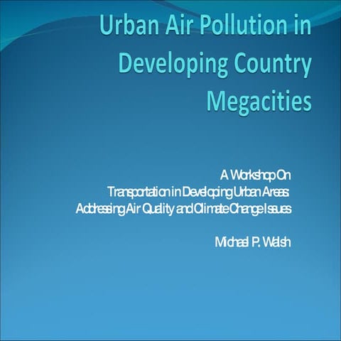 Urban Air Pollution in Developing Country Megacities - Michael P. Walsh