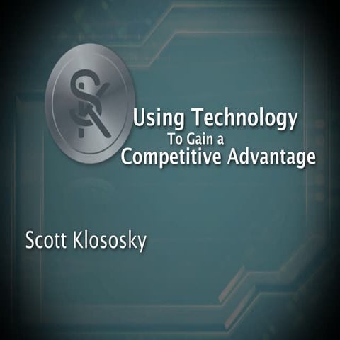 Using Technology To Gain A Competitive Advantage - By Scott Klososky