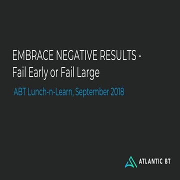 Embrace negative results   fail early or fail large - sep 2018