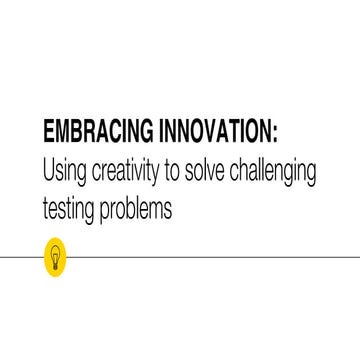 Embracing Innovation - Using Creativity To Solve Challenging Testing Problems...