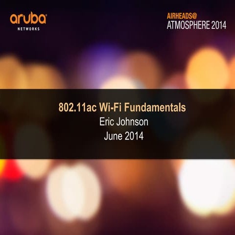 ARUBA 2014 : 802.11ac Wi-Fi fundamentals v2